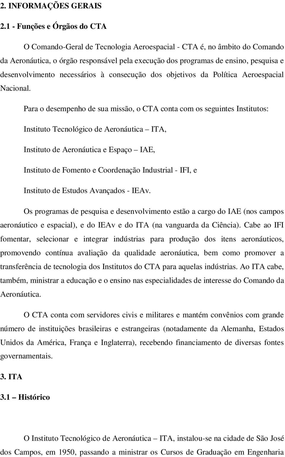 desenvolvimento necessários à consecução dos objetivos da Política Aeroespacial Nacional.