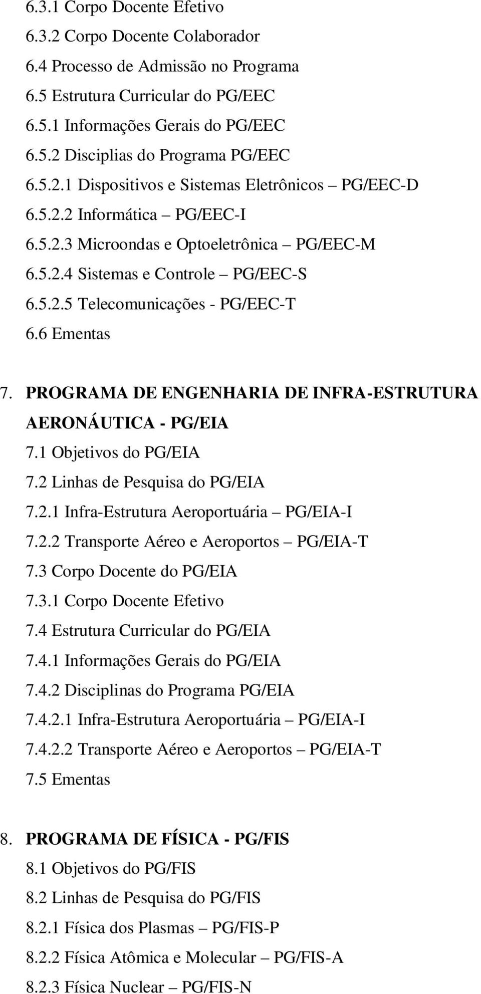 6 Ementas 7. PROGRAMA DE ENGENHARIA DE INFRA-ESTRUTURA AERONÁUTICA - PG/EIA 7.1 Objetivos do PG/EIA 7.2 Linhas de Pesquisa do PG/EIA 7.2.1 Infra-Estrutura Aeroportuária PG/EIA-I 7.2.2 Transporte Aéreo e Aeroportos PG/EIA-T 7.