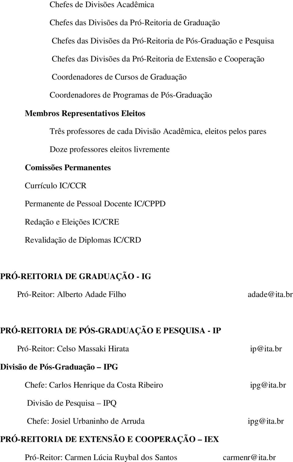 professores eleitos livremente Comissões Permanentes Currículo IC/CCR Permanente de Pessoal Docente IC/CPPD Redação e Eleições IC/CRE Revalidação de Diplomas IC/CRD PRÓ-REITORIA DE GRADUAÇÃO - IG