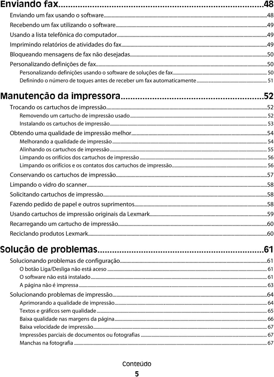 .. 50 Definindo o número de toques antes de receber um fax automaticamente... 51 Manutenção da impressora...52 Trocando os cartuchos de impressão...52 Removendo um cartucho de impressão usado.