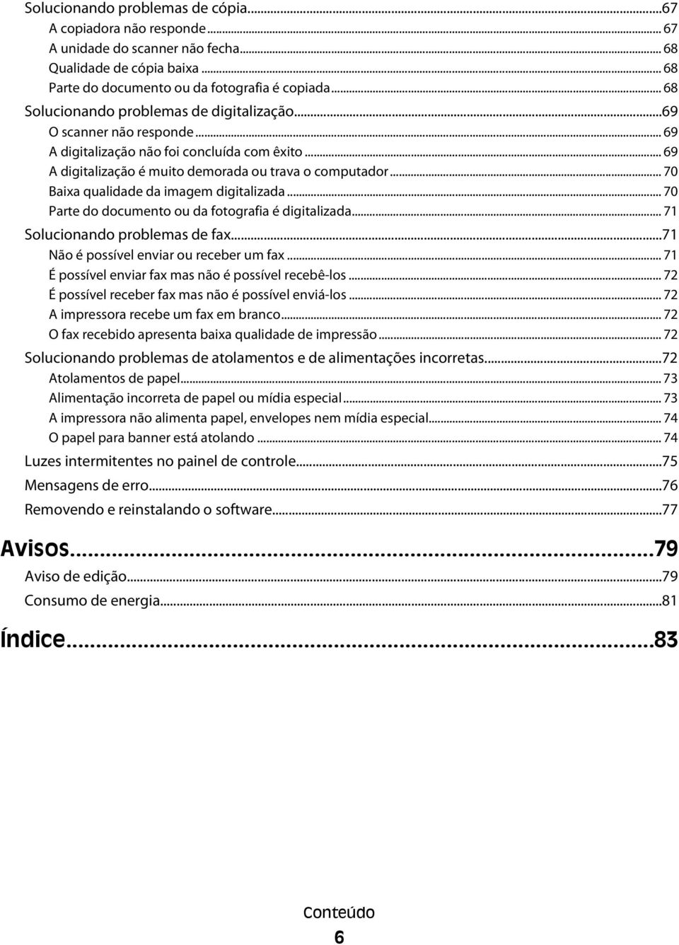 .. 70 Baixa qualidade da imagem digitalizada... 70 Parte do documento ou da fotografia é digitalizada... 71 Solucionando problemas de fax...71 Não é possível enviar ou receber um fax.