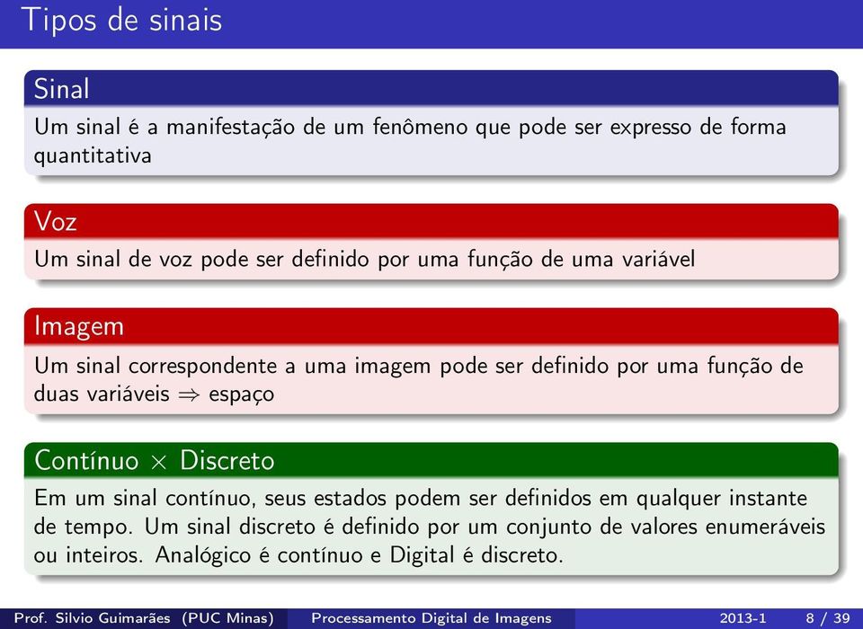 Discreto Em um sinal contínuo, seus estados podem ser definidos em qualquer instante de tempo.