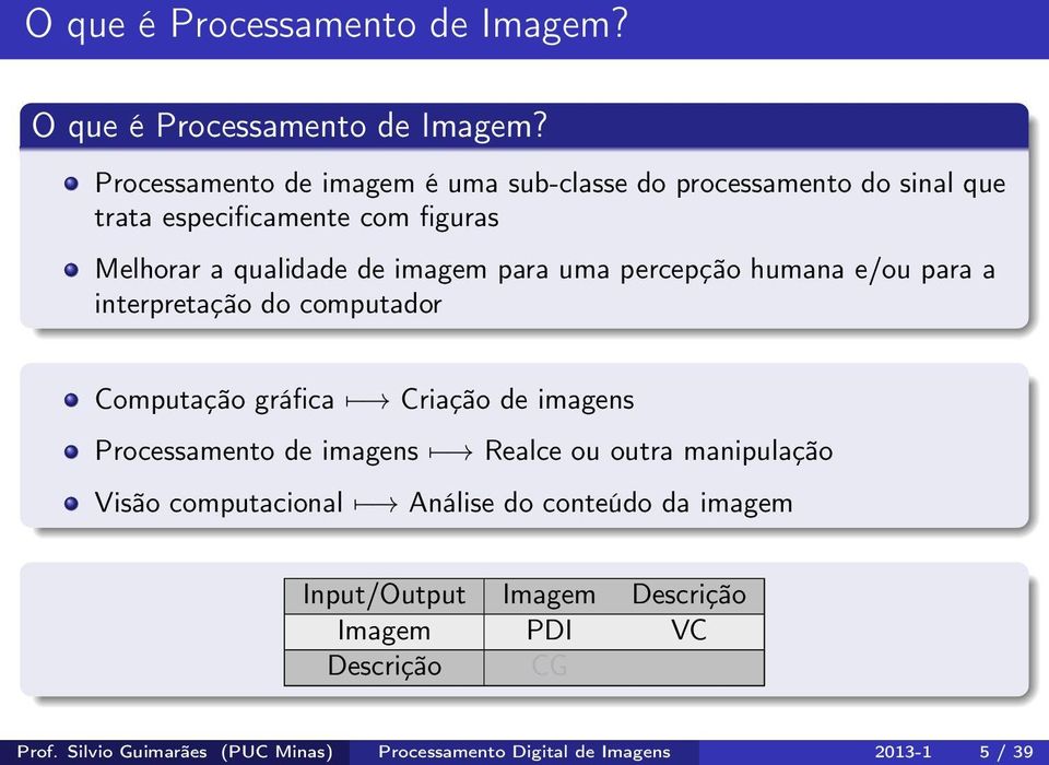 para uma percepção humana e/ou para a interpretação do computador Computação gráfica Criação de imagens Processamento de imagens Realce