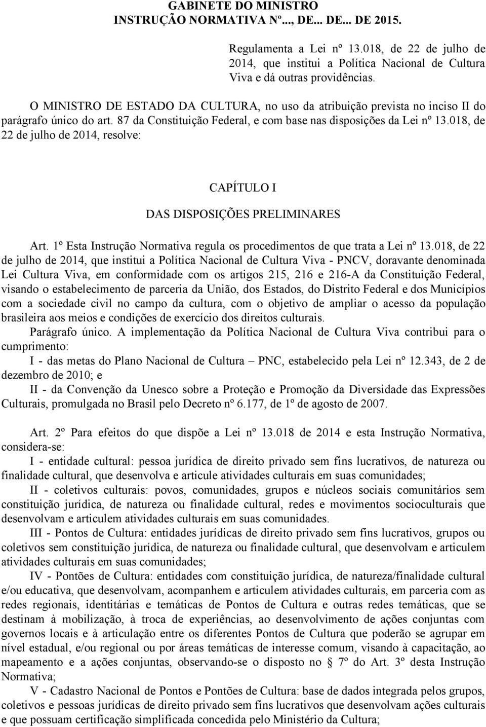 018, de 22 de julho de 2014, resolve: CAPÍTULO I DAS DISPOSIÇÕES PRELIMINARES Art. 1º Esta Instrução Normativa regula os procedimentos de que trata a Lei nº 13.