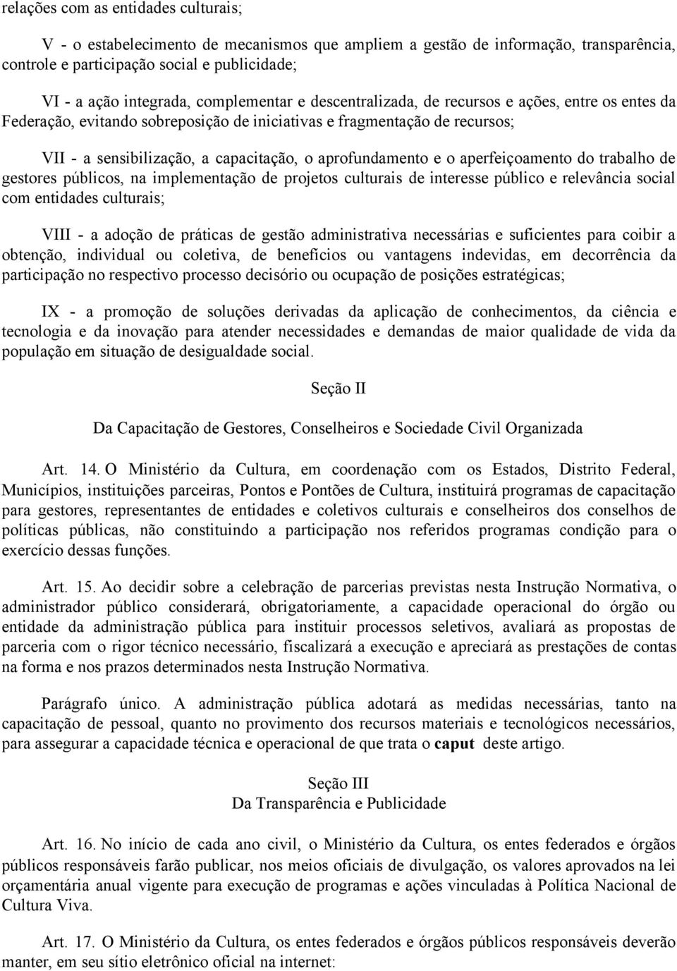 aprofundamento e o aperfeiçoamento do trabalho de gestores públicos, na implementação de projetos culturais de interesse público e relevância social com entidades culturais; VIII a adoção de práticas