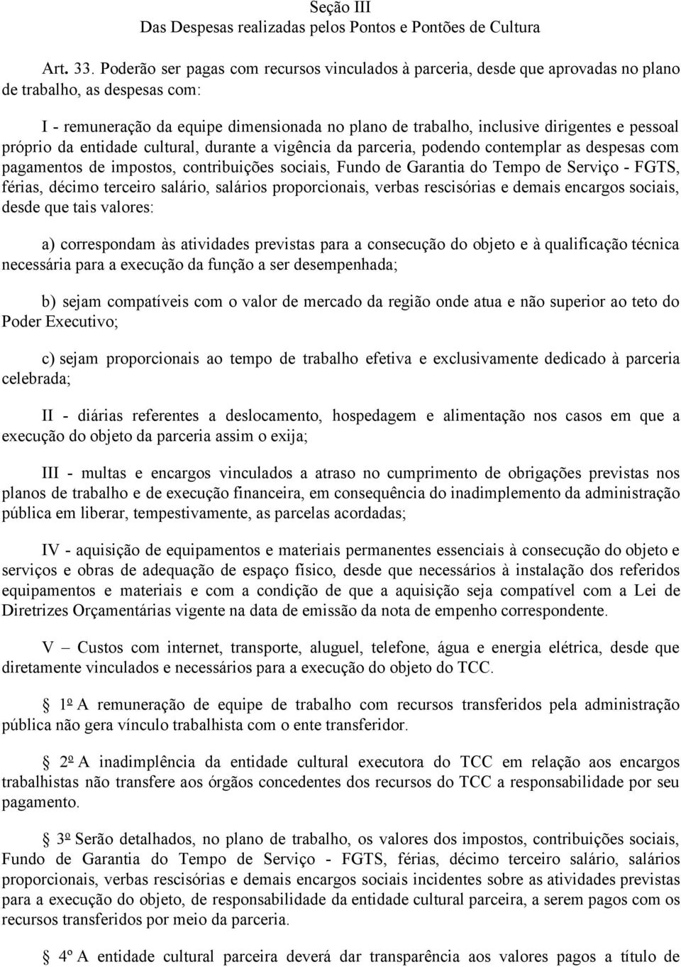 pessoal próprio da entidade cultural, durante a vigência da parceria, podendo contemplar as despesas com pagamentos de impostos, contribuições sociais, Fundo de Garantia do Tempo de Serviço FGTS,