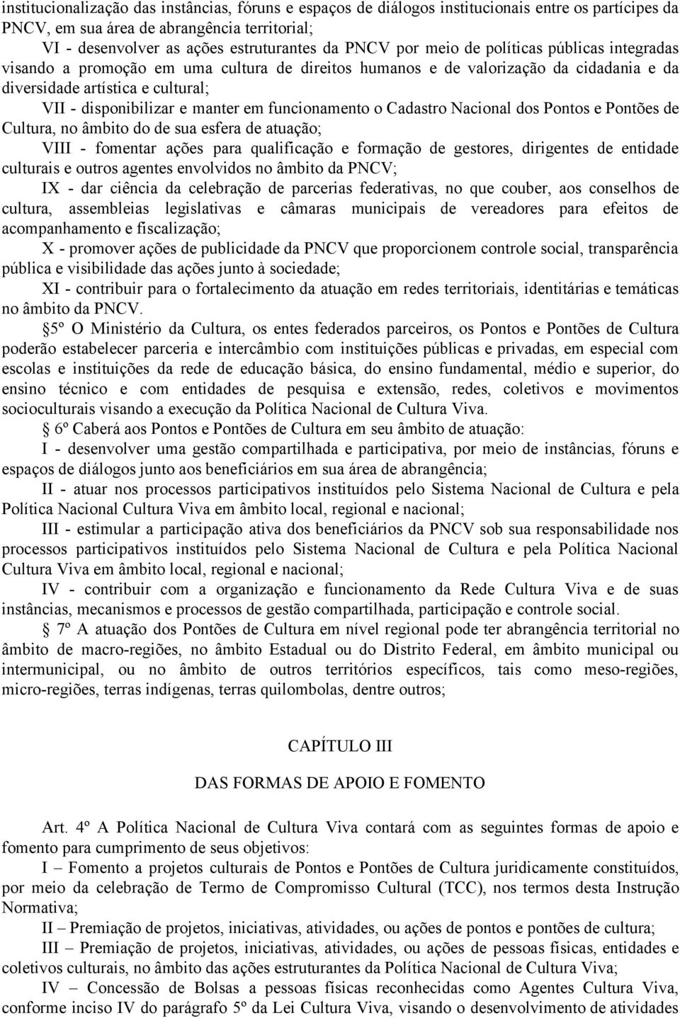 funcionamento o Cadastro Nacional dos Pontos e Pontões de Cultura, no âmbito do de sua esfera de atuação; VIII fomentar ações para qualificação e formação de gestores, dirigentes de entidade