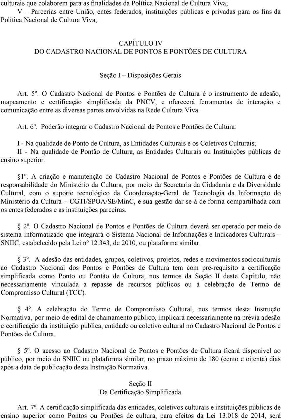 O Cadastro Nacional de Pontos e Pontões de Cultura é o instrumento de adesão, mapeamento e certificação simplificada da PNCV, e oferecerá ferramentas de interação e comunicação entre as diversas