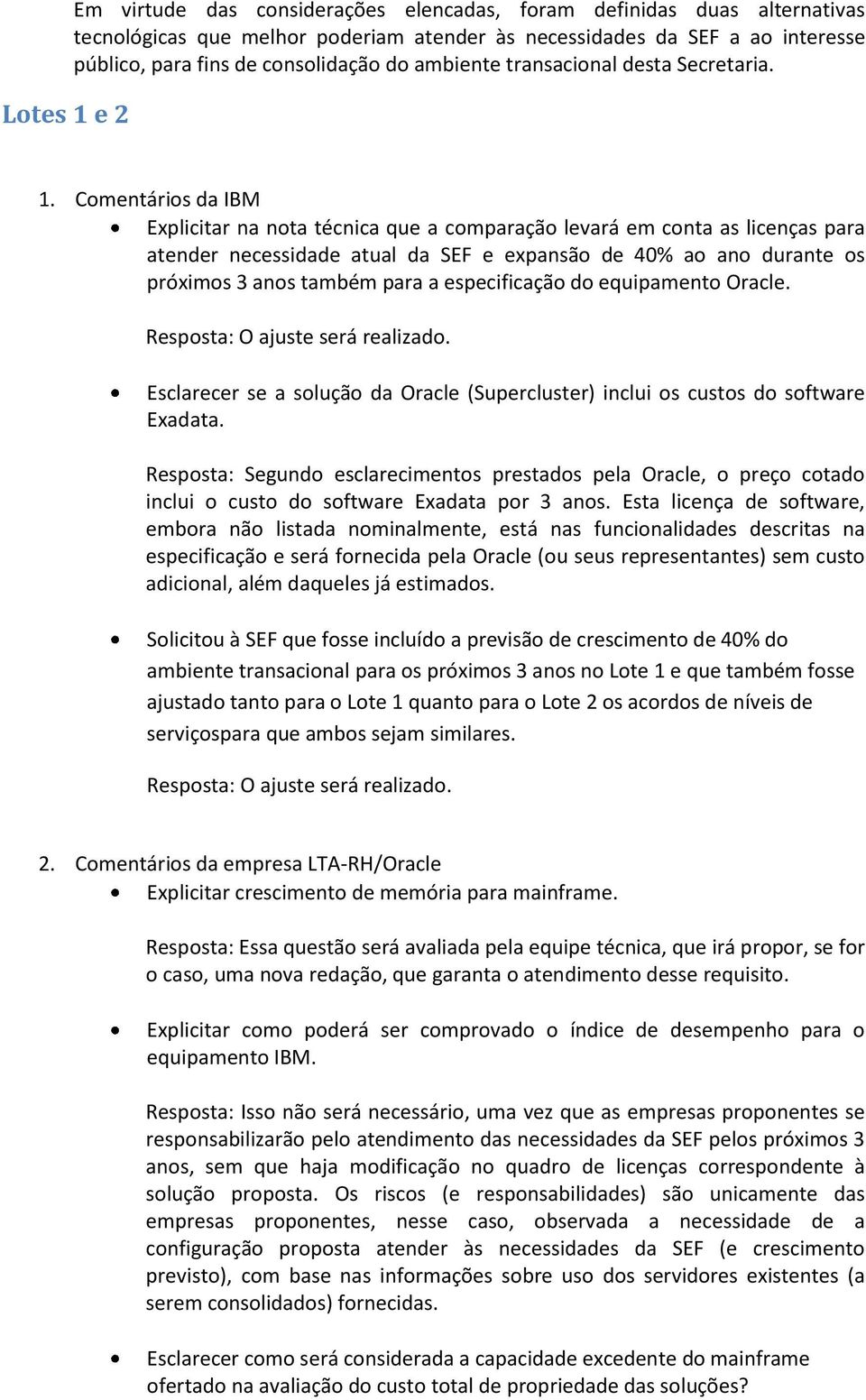 Comentários da IBM Explicitar na nota técnica que a comparação levará em conta as licenças para atender necessidade atual da SEF e expansão de 40% ao ano durante os próximos 3 anos também para a