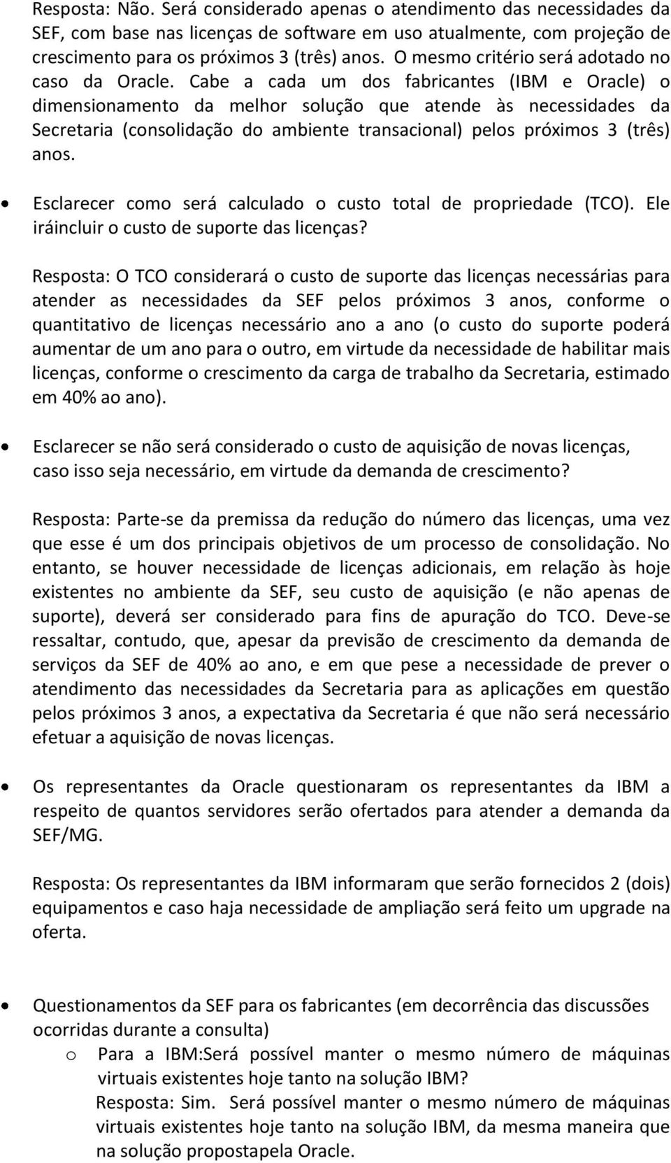 Cabe a cada um dos fabricantes (IBM e Oracle) o dimensionamento da melhor solução que atende às necessidades da Secretaria (consolidação do ambiente transacional) pelos próximos 3 (três) anos.