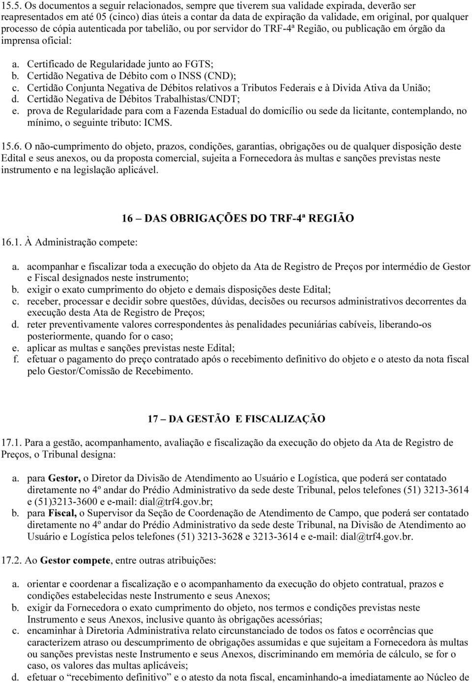 Certidão Negativa de Débito com o INSS (CND); c. Certidão Conjunta Negativa de Débitos relativos a Tributos Federais e à Divida Ativa da União; d. Certidão Negativa de Débitos Trabalhistas/CNDT; e.