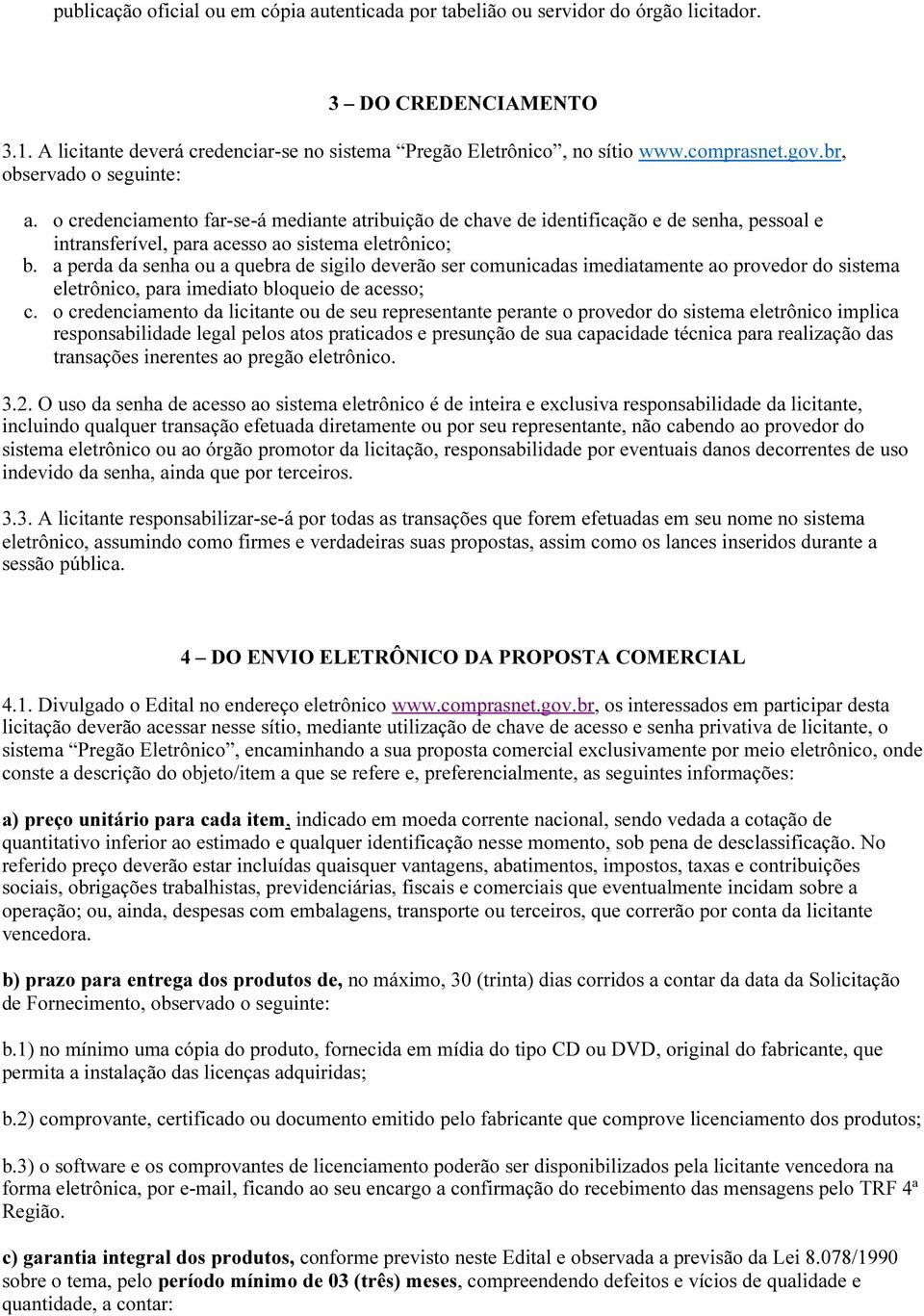 a perda da senha ou a quebra de sigilo deverão ser comunicadas imediatamente ao provedor do sistema eletrônico, para imediato bloqueio de acesso; c.