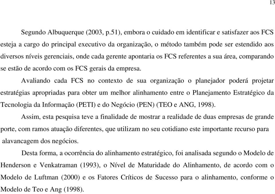 apontaria os FCS referentes a sua área, comparando se estão de acordo com os FCS gerais da empresa.