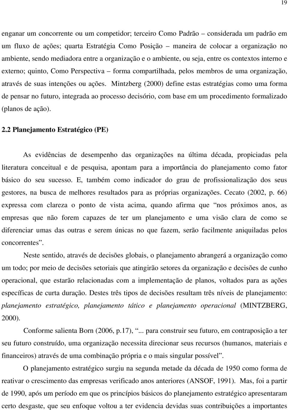 ações. Mintzberg (2000) define estas estratégias como uma forma de pensar no futuro, integrada ao processo decisório, com base em um procedimento formalizado (planos de ação). 2.