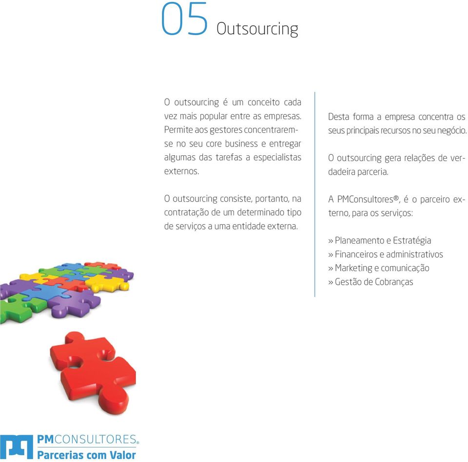 Desta forma a empresa concentra os seus principais recursos no seu negócio. O outsourcing gera relações de verdadeira parceria.