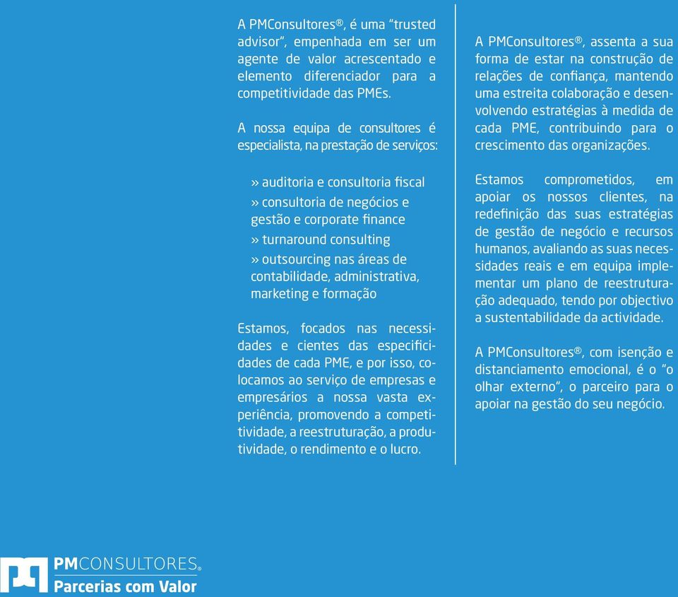 áreas de contabilidade, administrativa, marketing e formação Estamos, focados nas necessidades e cientes das especificidades de cada PME, e por isso, colocamos ao serviço de empresas e empresários a