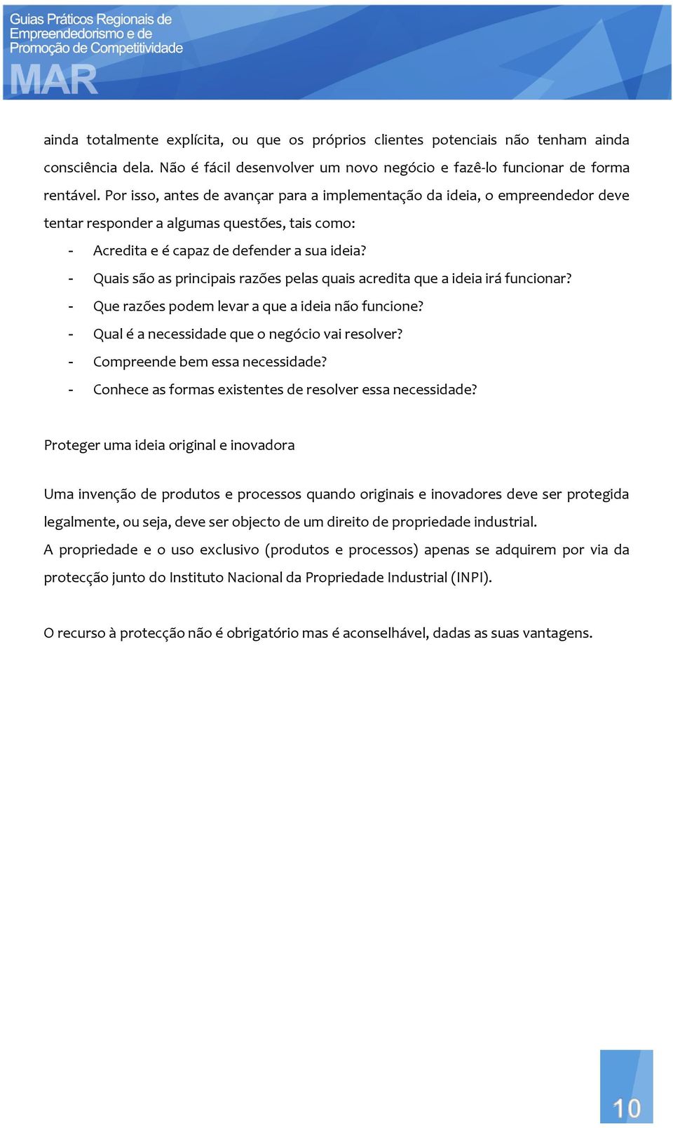 - Quais são as principais razões pelas quais acredita que a ideia irá funcionar? - Que razões podem levar a que a ideia não funcione? - Qual é a necessidade que o negócio vai resolver?