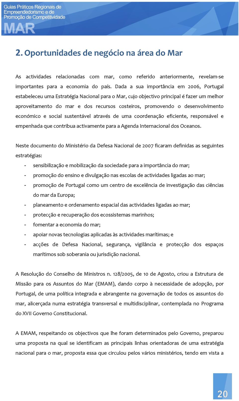 desenvolvimento económico e social sustentável através de uma coordenação eficiente, responsável e empenhada que contribua activamente para a Agenda Internacional dos Oceanos.