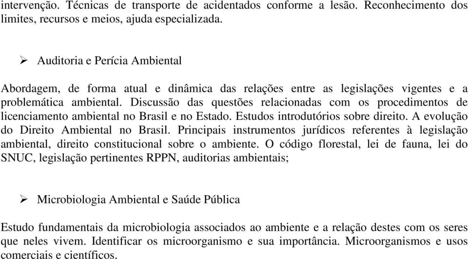 Discussão das questões relacionadas com os procedimentos de licenciamento ambiental no Brasil e no Estado. Estudos introdutórios sobre direito. A evolução do Direito Ambiental no Brasil.