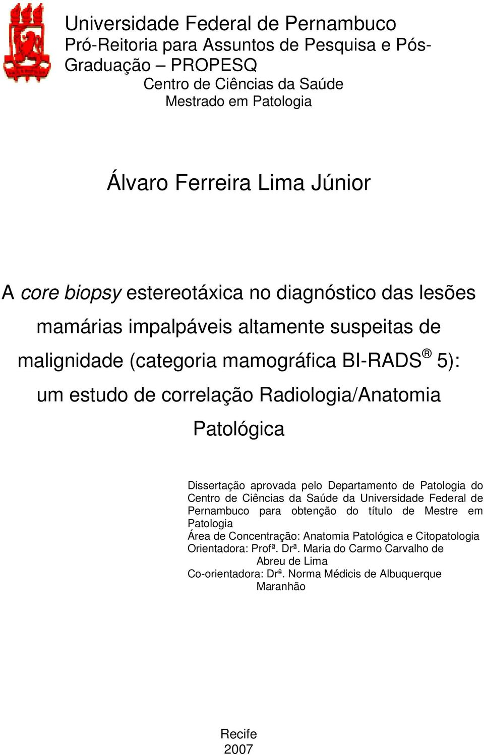 Patológica Dissertação aprovada pelo Departamento de Patologia do Centro de Ciências da Saúde da Universidade Federal de Pernambuco para obtenção do título de Mestre em Patologia Área