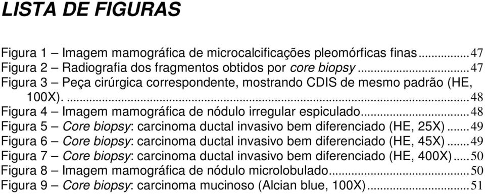 ..48 Figura 5 Core biopsy: carcinoma ductal invasivo bem diferenciado (HE, 25X)...49 Figura 6 Core biopsy: carcinoma ductal invasivo bem diferenciado (HE, 45X).