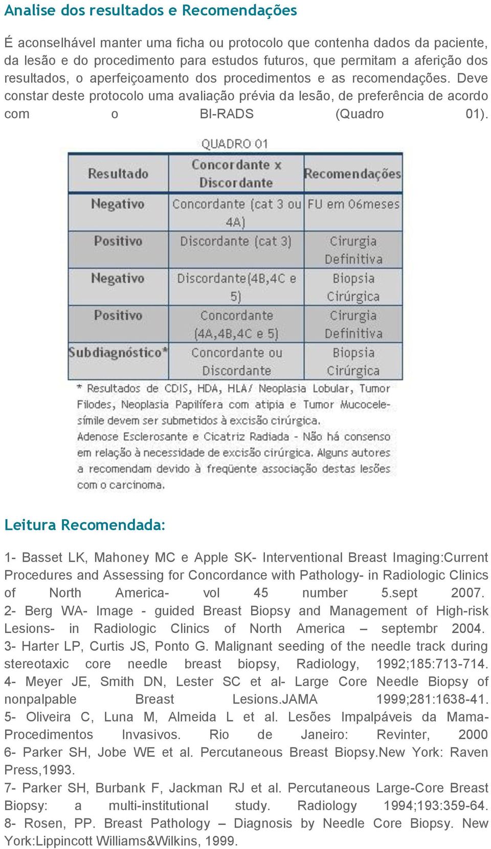 Leitura Recomendada: 1- Basset LK, Mahoney MC e Apple SK- Interventional Breast Imaging:Current Procedures and Assessing for Concordance with Pathology- in Radiologic Clinics of North America- vol 45