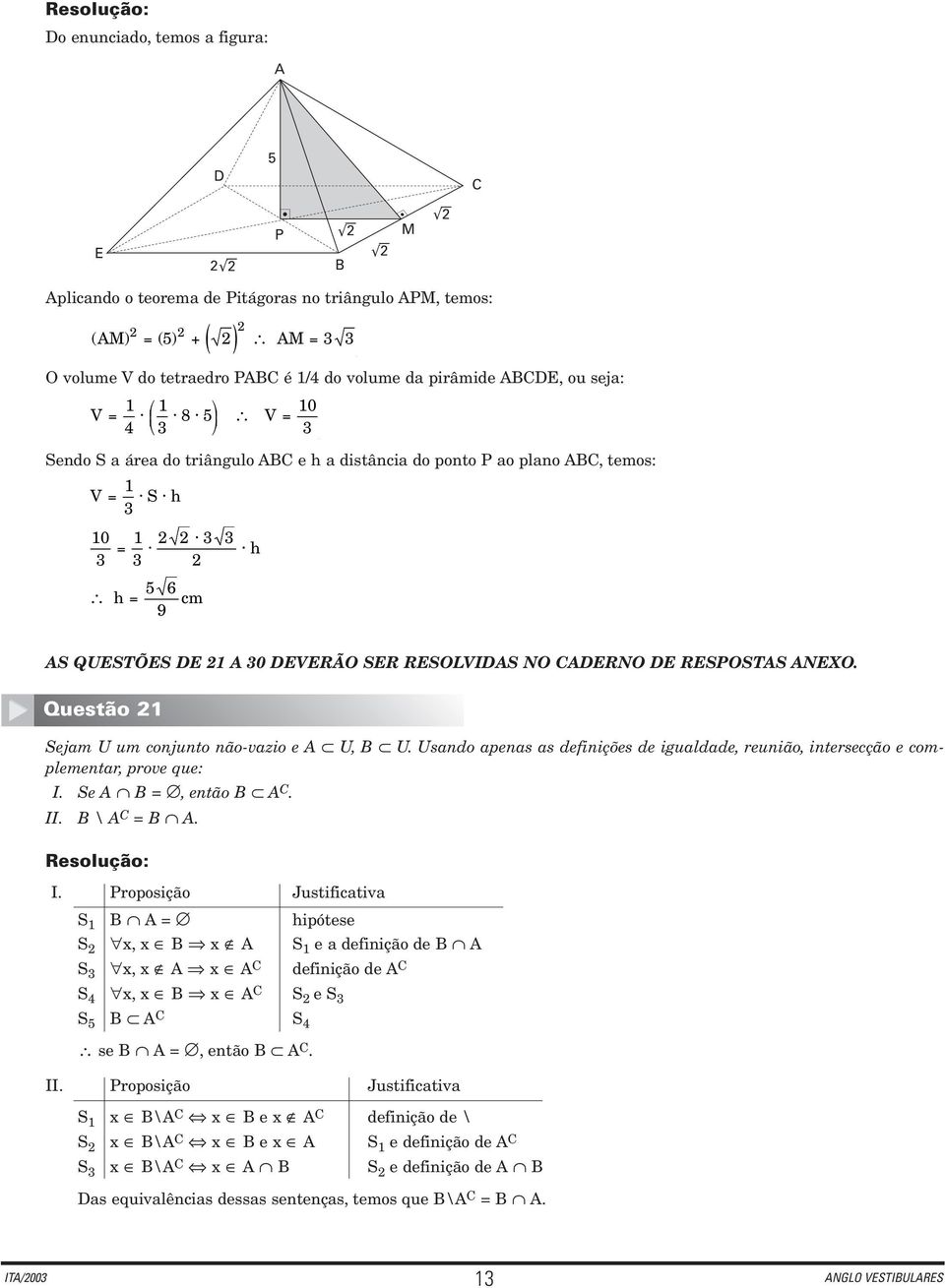 Questão Sejam U um conjunto não-vazio e A U, B U. Usando apenas as definições de iguadade, reunião, intersecção e compementar, prove que: I.