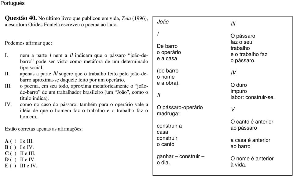 III. o poema, em seu todo, aproxima metaforicamente o joãode-barro de um trabalhador brasileiro (um João, como o título indica). IV.