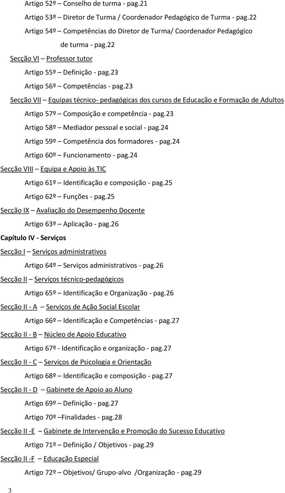 23 Secção VII Equipas técnico- pedagógicas dos cursos de Educação e Formação de Adultos Artigo 57º Composição e competência - pag.23 Artigo 58º Mediador pessoal e social - pag.