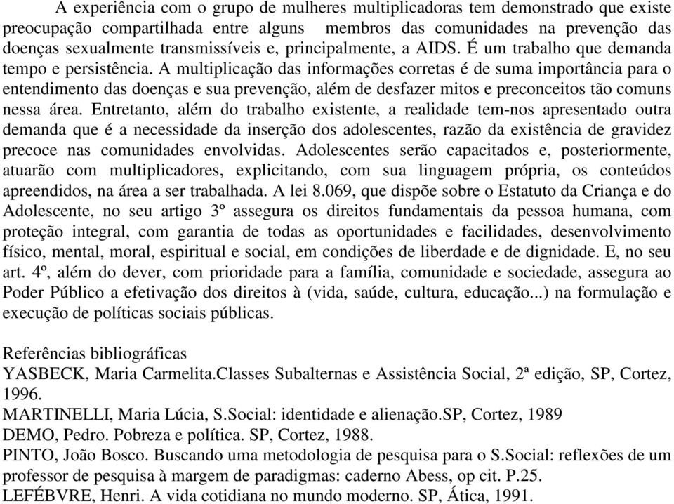 A multiplicação das informações corretas é de suma importância para o entendimento das doenças e sua prevenção, além de desfazer mitos e preconceitos tão comuns nessa área.