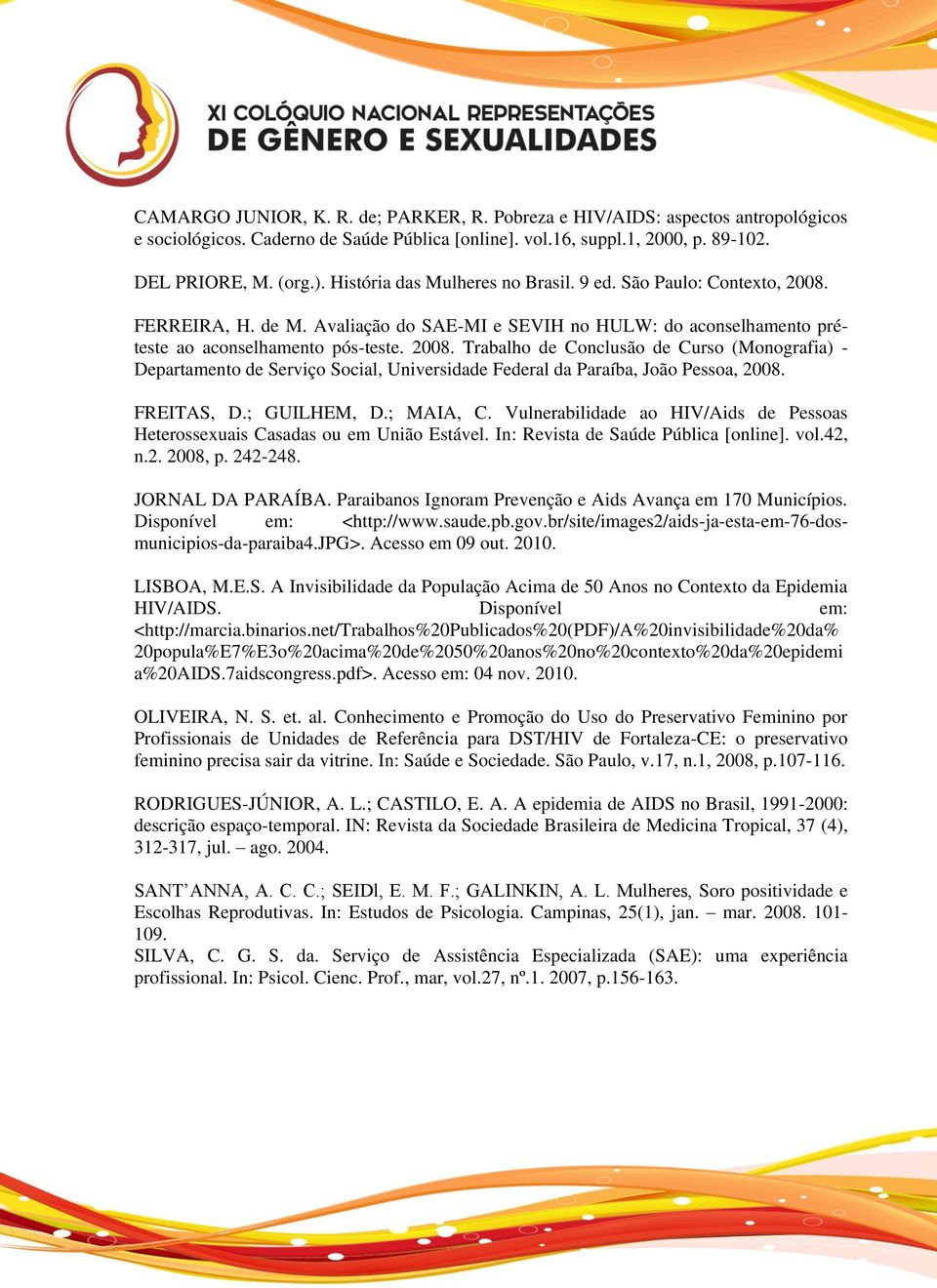 FREITAS, D.; GUILHEM, D.; MAIA, C. Vulnerabilidade ao HIV/Aids de Pessoas Heterossexuais Casadas ou em União Estável. In: Revista de Saúde Pública [online]. vol.42, n.2. 2008, p. 242-248.