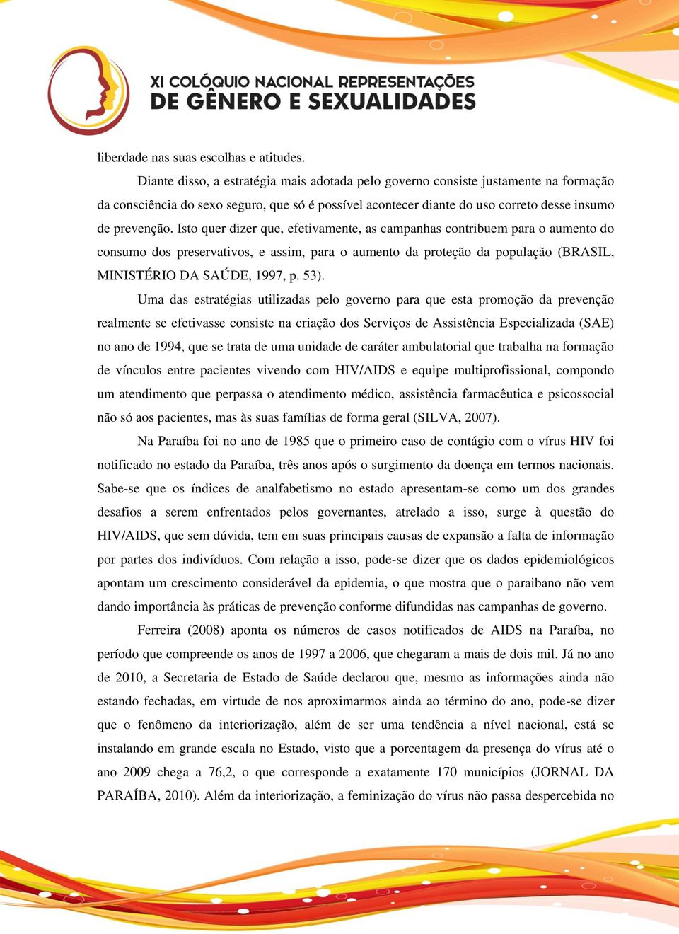 Isto quer dizer que, efetivamente, as campanhas contribuem para o aumento do consumo dos preservativos, e assim, para o aumento da proteção da população (BRASIL, MINISTÉRIO DA SAÚDE, 1997, p. 53).