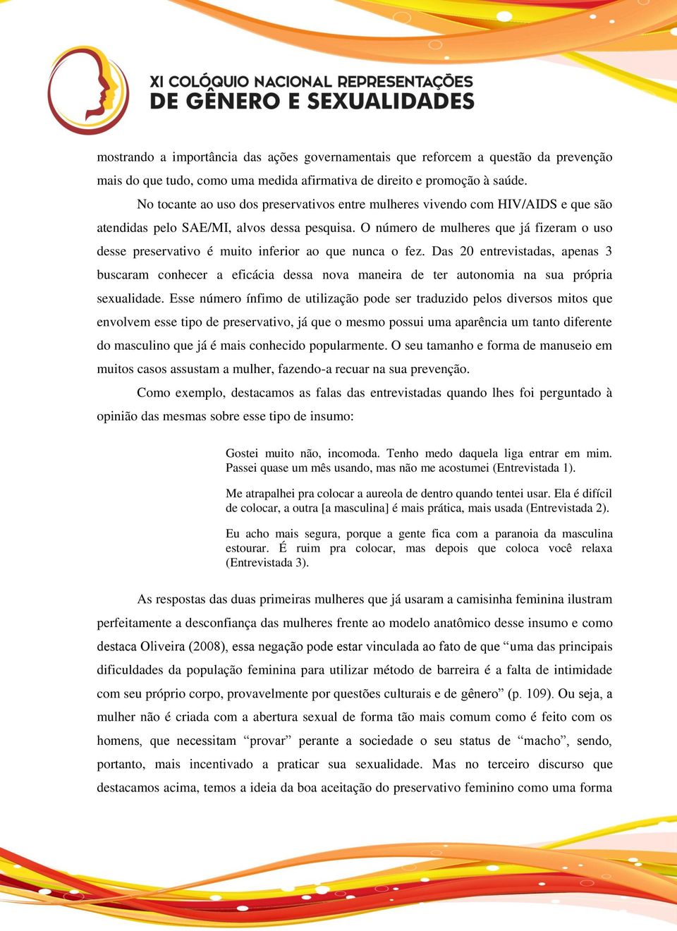 O número de mulheres que já fizeram o uso desse preservativo é muito inferior ao que nunca o fez.