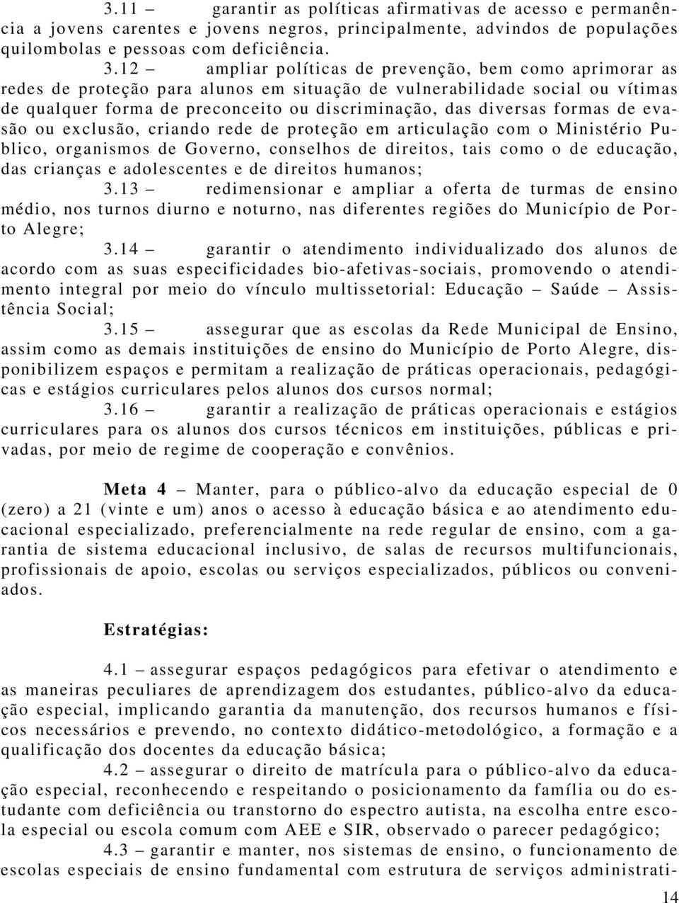 formas de evasão ou exclusão, criando rede de proteção em articulação com o Ministério Publico, organismos de Governo, conselhos de direitos, tais como o de educação, das crianças e adolescentes e de