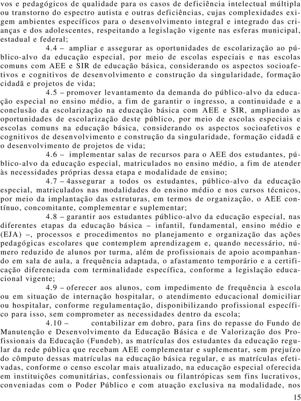 4 ampliar e assegurar as oportunidades de escolarização ao público-alvo da educação especial, por meio de escolas especiais e nas escolas comuns com AEE e SIR de educação básica, considerando os