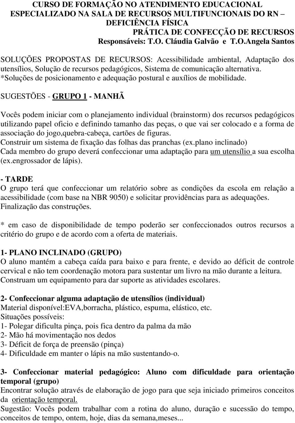 plano inclinado) Cada membro do grupo deverá confeccionar uma adaptação para um utensílio a sua escolha (ex.engrossador de lápis).