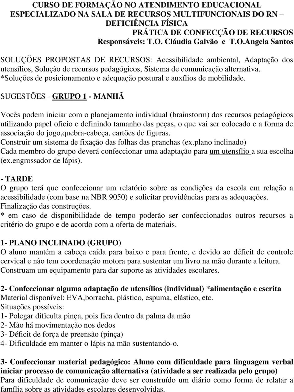 plano inclinado) Cada membro do grupo deverá confeccionar uma adaptação para um utensílio a sua escolha (ex.engrossador de lápis).