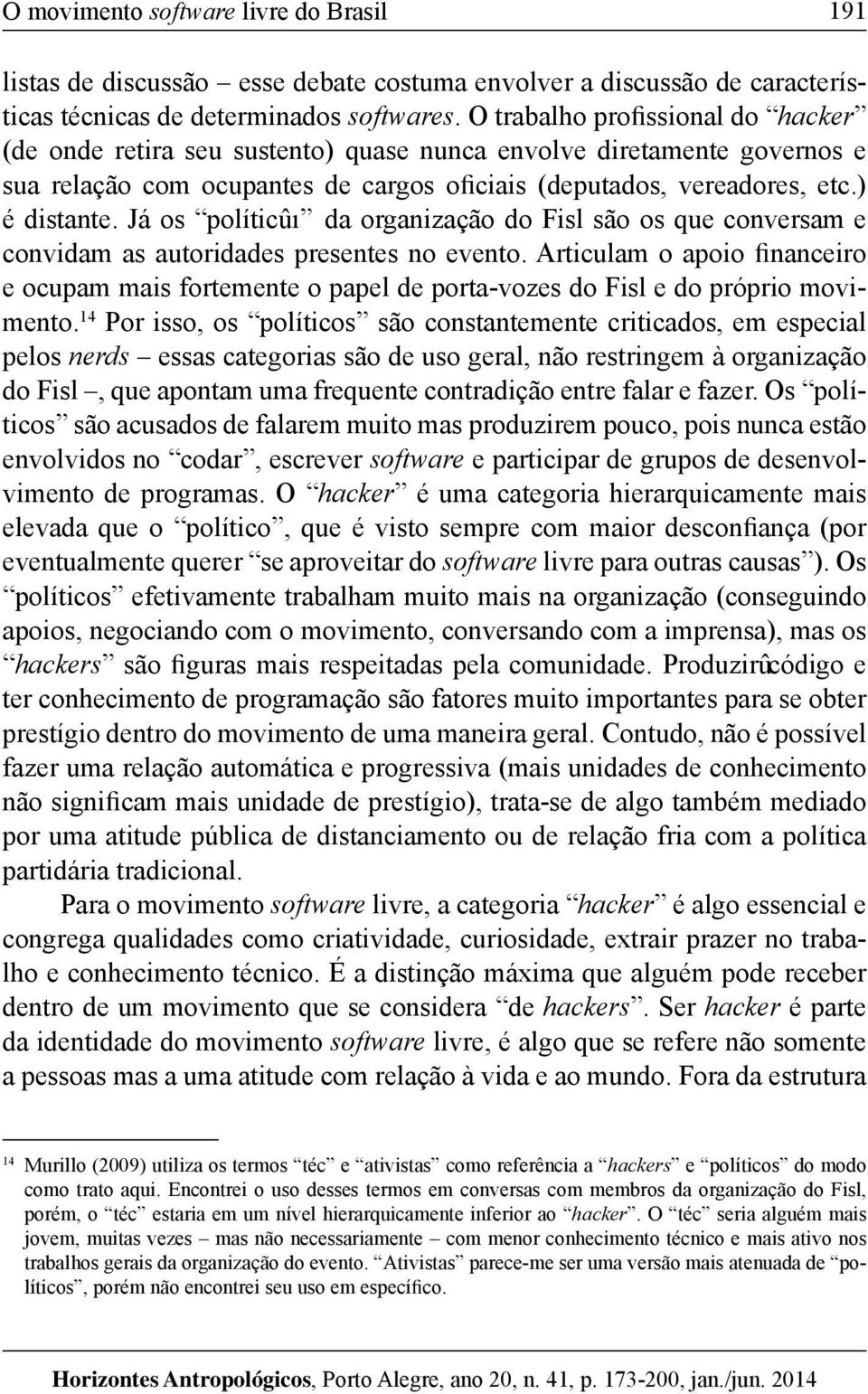 Já os políticûı da organização do Fisl são os que conversam e convidam as autoridades presentes no evento.