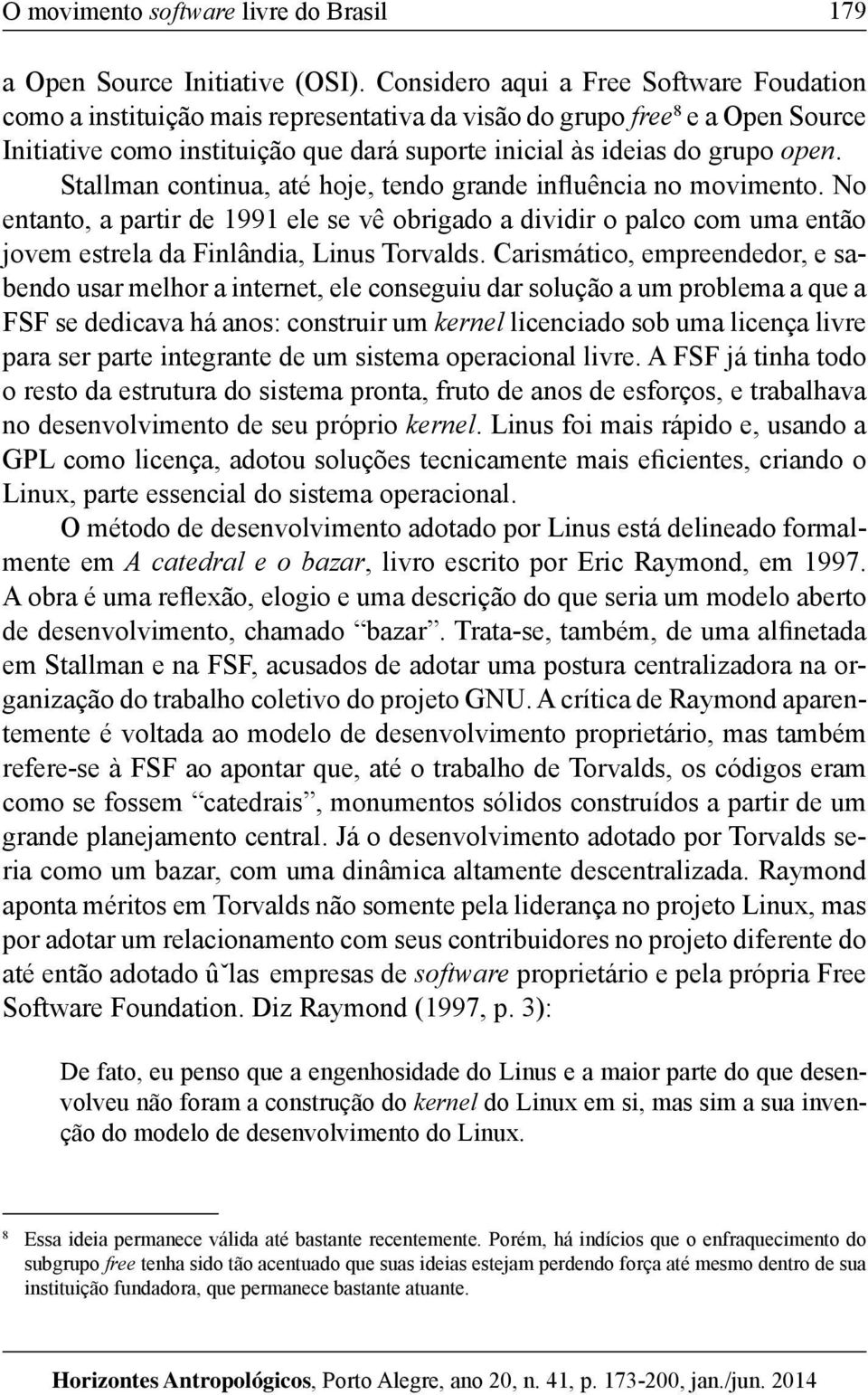 Stallman continua, até hoje, tendo grande influência no movimento. No entanto, a partir de 1991 ele se vê obrigado a dividir o palco com uma então jovem estrela da Finlândia, Linus Torvalds.