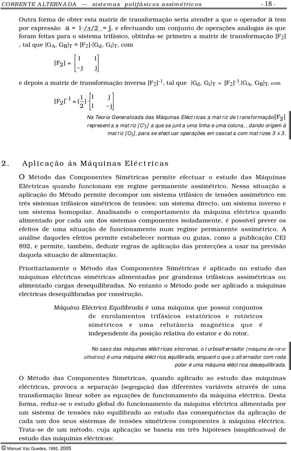 tl que {G d, G i } T = [F ] - {G A, G B } T, com [ F ] = ( ) j j N Teori Generlizd ds Máquins Eléctrics mtriz de trnsformção[ F ] represent mtriz [C 3 ] que se junt um linh e um colun,, dndo origem à