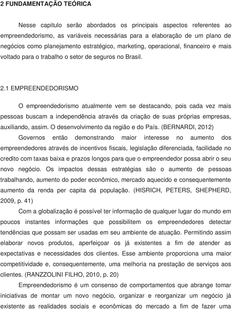 1 EMPREENDEDORISMO O empreendedorismo atualmente vem se destacando, pois cada vez mais pessoas buscam a independência através da criação de suas próprias empresas, auxiliando, assim.