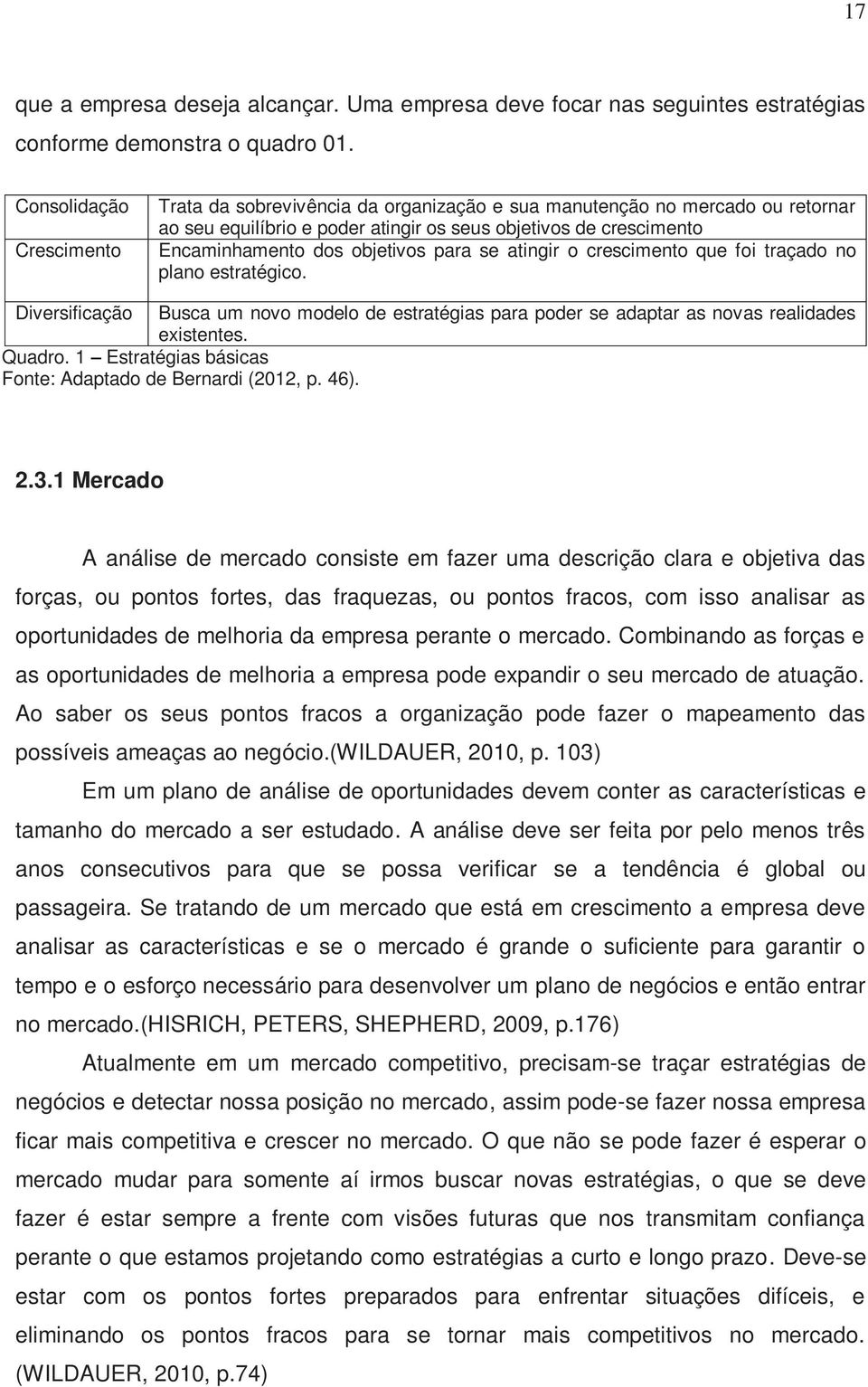 para se atingir o crescimento que foi traçado no plano estratégico. Diversificação Busca um novo modelo de estratégias para poder se adaptar as novas realidades existentes. Quadro.