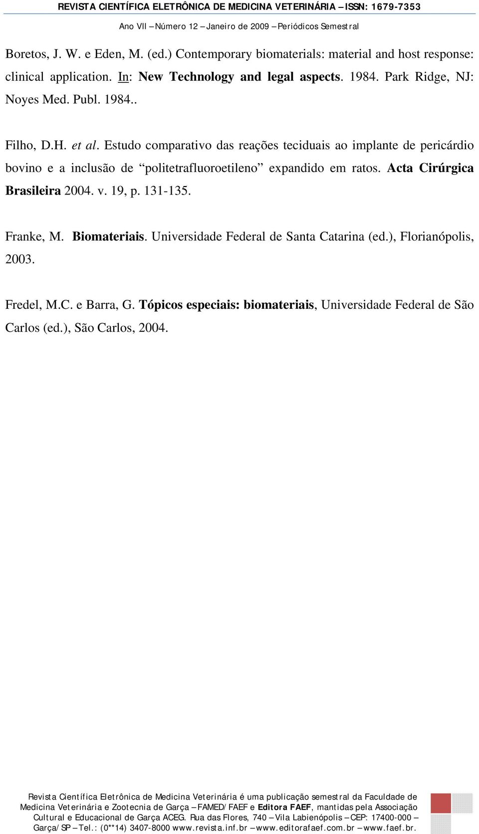 Estudo comparativo das reações teciduais ao implante de pericárdio bovino e a inclusão de politetrafluoroetileno expandido em ratos.