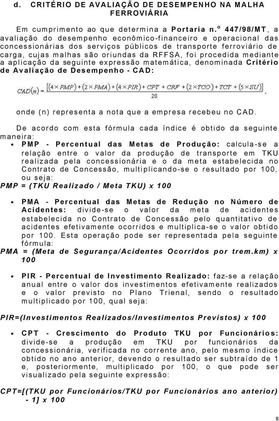 procedida mediante a aplicação da seguinte expressão matemática, denominada Critério de Avaliação de Desempenho - CAD: onde (n) representa a nota que a empresa recebeu no CAD.