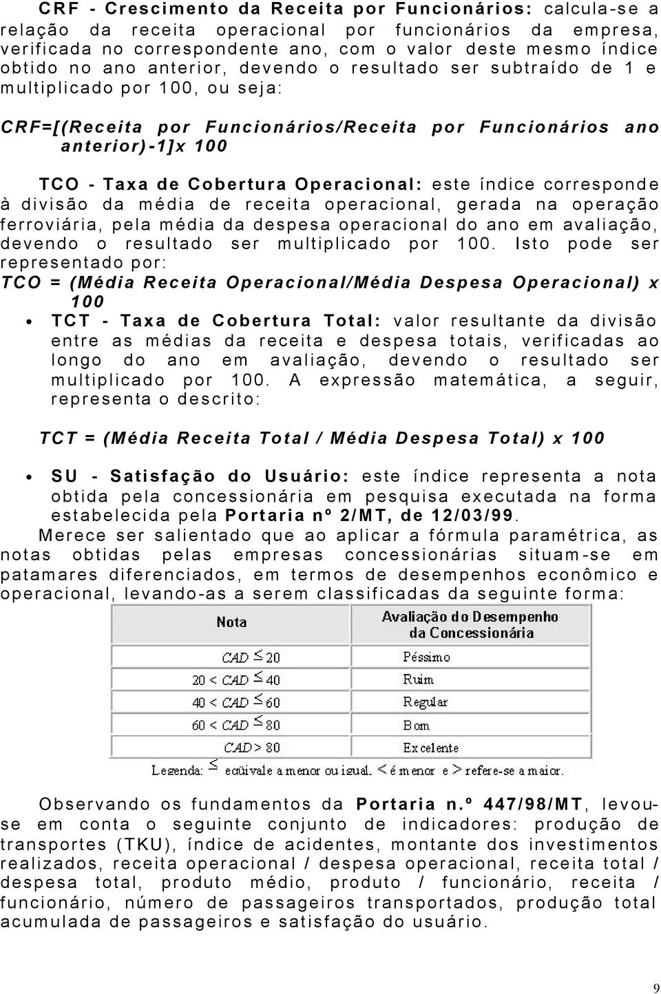 este índice corresponde à divisão da média de receita operacional, gerada na operação ferroviária, pela média da despesa operacional do ano em avaliação, devendo o resultado ser multiplicado por 100.