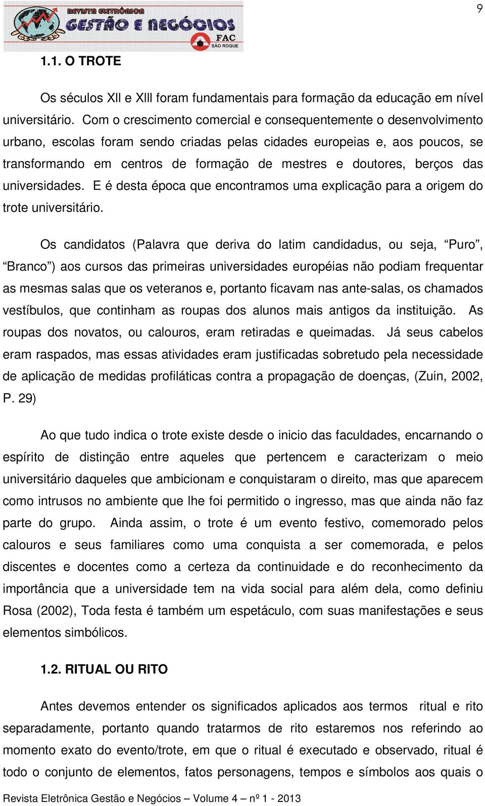 doutores, berços das universidades. E é desta época que encontramos uma explicação para a origem do trote universitário.