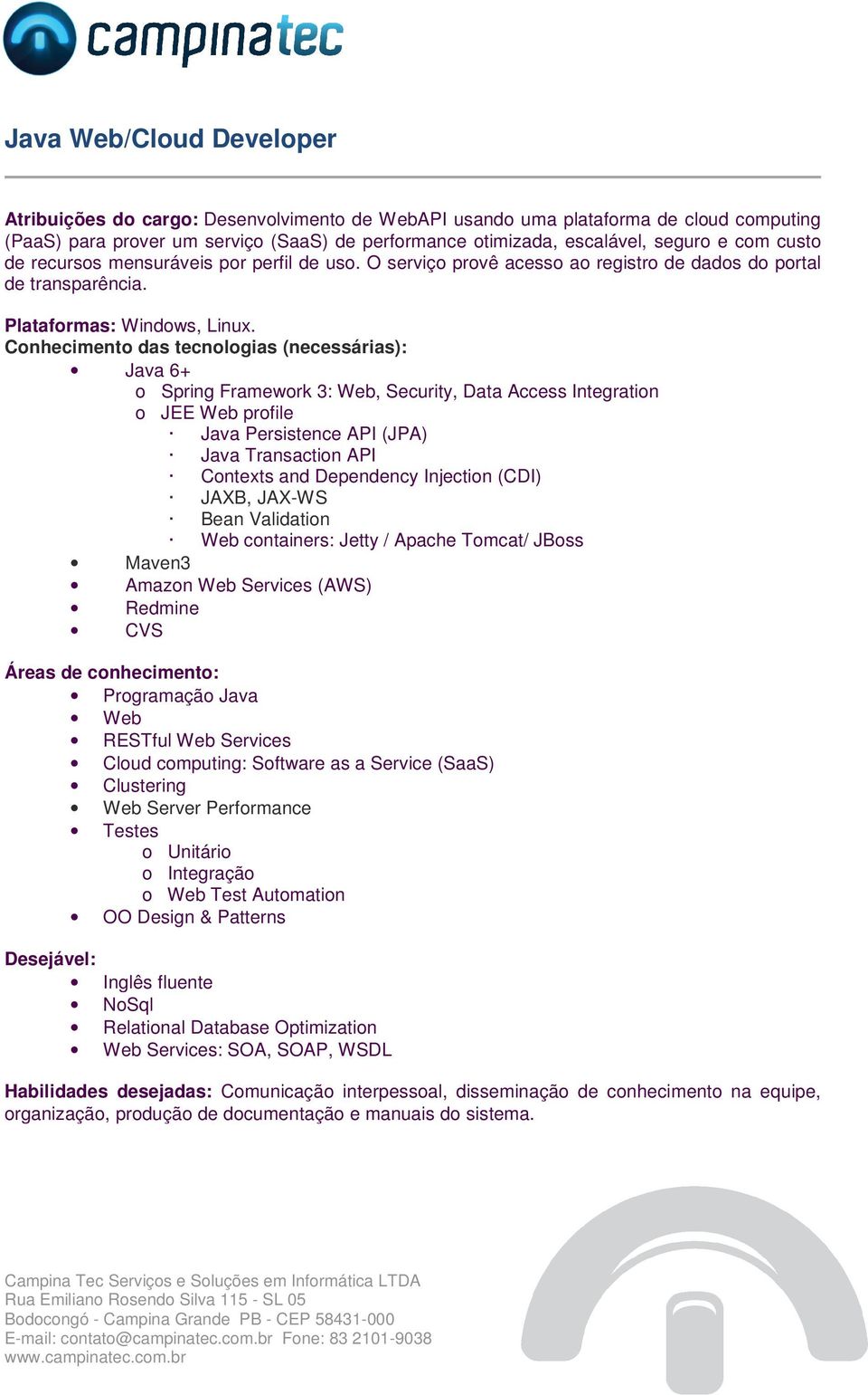 o Spring Framework 3: Web, Security, Data Access Integration o JEE Web profile Java Persistence API (JPA) Java Transaction API Contexts and Dependency Injection (CDI) JAXB, JAX-WS Bean Validation Web