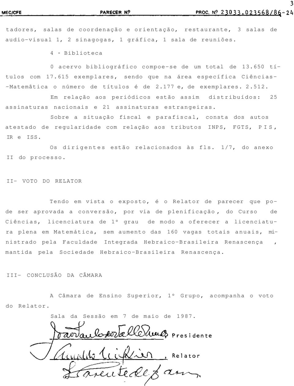 Em relação aos periódicos estão assim distribuídos: 25 assinaturas nacionais e 21 assinaturas estrangeiras.