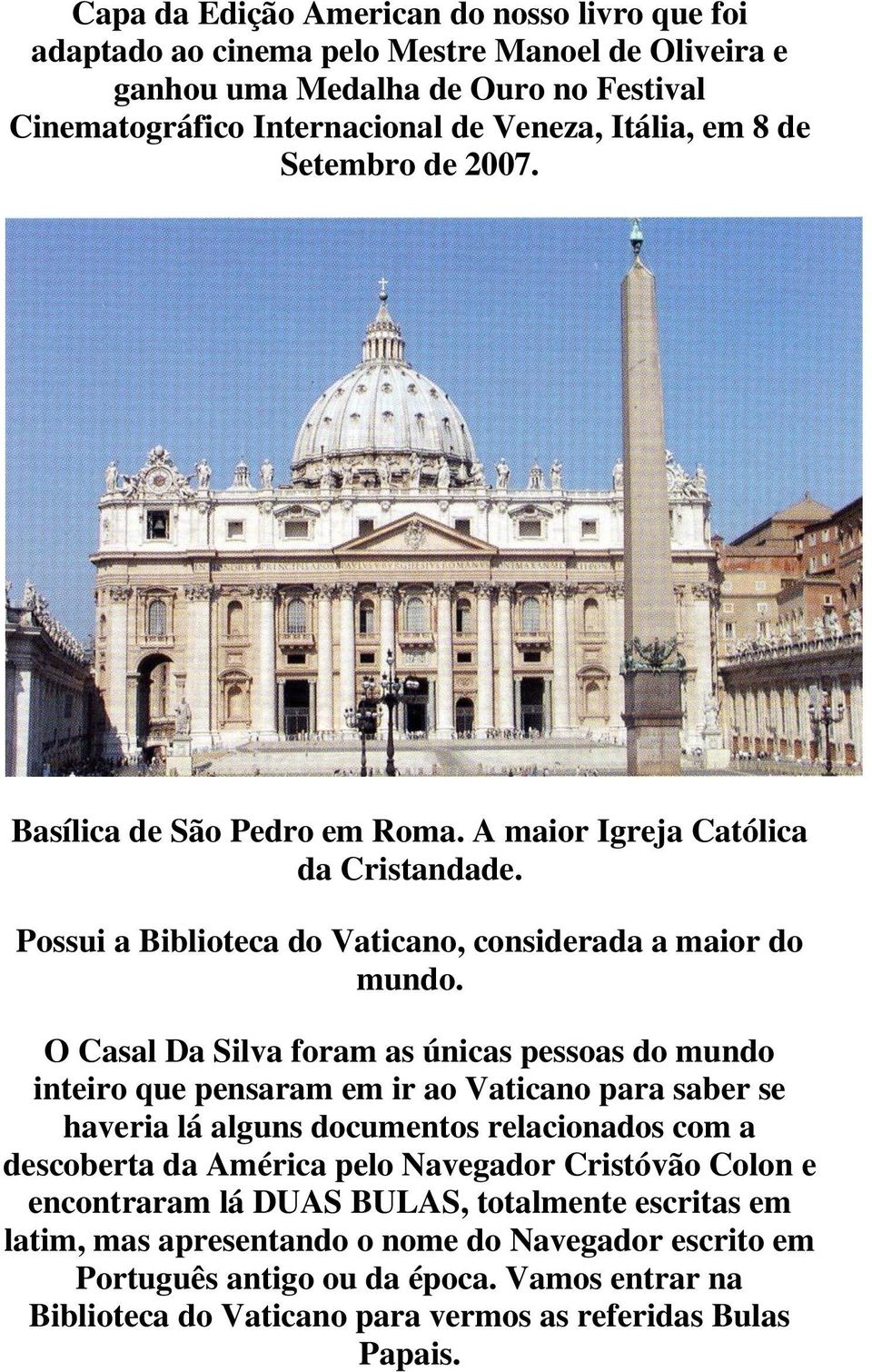 O Casal Da Silva foram as únicas pessoas do mundo inteiro que pensaram em ir ao Vaticano para saber se haveria lá alguns documentos relacionados com a descoberta da América pelo Navegador