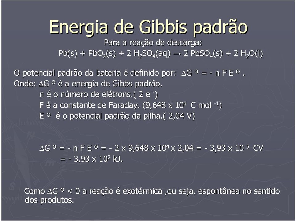 ( 2 e - ) F é a constante de Faraday. (9,648 x 10 4 C mol - 1 ) E º é o potencial padrão da pilha.